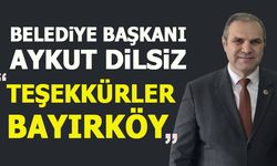 BELEDİYE BAŞKANI AYKUT  DİLSİZ, "TEŞEKKÜRLER BAYIRKÖY"