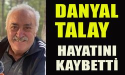 DANYAL TALAY HAYATINI KAYBETTİ