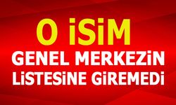 O İSİM GENEL MERKEZİN LİSTESİNE GİREMEDİ