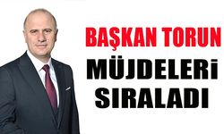 BAŞKAN TORUN MÜJDELERİ SIRALADI