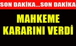 MAHKEME KARARINI VERDİ