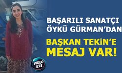 BAŞARILI SANATÇI ÖYKÜ GÜRMAN'DAN BAŞKAN TEKİN'E MESAJ VAR!