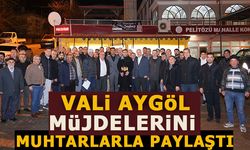 VALİ AYGÖL MÜJDELERİNİ MUHTARLARLA PAYLAŞTI