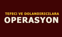 TEFECİ VE DOLANDIRICILARA OPERASYON