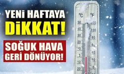 YENİ HAFTAYA DİKKAT! SOĞUK HAVA GERİ DÖNÜYOR!