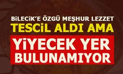 BİLECİK’E ÖZGÜ MEŞHUR LEZZET TESCİL ALDI AMA YİYECEK YER BULUNAMIYOR