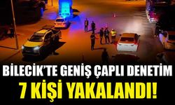 BİLECİK'TE GENİŞ ÇAPLI DENETİM, 7 KİŞİ YAKALANDI!