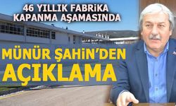 KAPANMA AŞAMASINA GELEN 46 YILLIK FABRİKA İLE İLGİLİ MÜNÜR ŞAHİN'DEN AÇIKLAMA