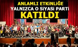 ANLAMLI ETKİNLİĞE YALNIZCA O SİYASİ PARTİ KATILDI