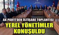 AK PARTİ’DEN İSTİŞARE TOPLANTISI  YEREL YÖNETİMLER KONUŞULDU