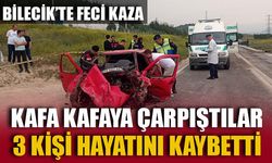 BİLECİK'TE FECİ KAZA! KAFA KAFAYA ÇARPIŞTILAR, 3 KİŞİ HAYATINI KAYBETTİ