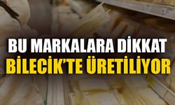 BU MARKALARA DİKKAT!  BİLECİK’TE ÜRETİLİYOR