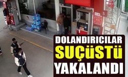 DOLANDIRICILAR SUÇÜSTÜ YAKALANDI