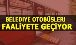 BELEDİYE OTOBÜSLERİ FAALİYETE GEÇİYOR