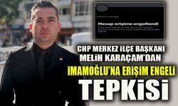 CHP MERKEZ İLÇE BAŞKANI MELİH KARAÇAM’DAN İMAMOĞLU’NA ERİŞİM ENGELİ TEPKİSİ
