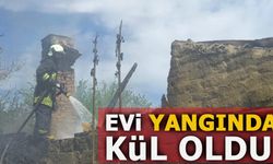 EVİ YANGINDA KÜL OLDU