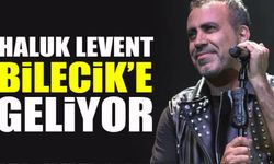 HALUK LEVENT BİLECİK'E GELİYOR