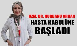 UZM. DR. NURBANU ORHAN HASTA KABULÜNE BAŞLADI