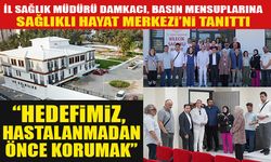 İL SAĞLIK MÜDÜRÜ DAMKACI BASIN MENSUPLARINA SAĞLIKLI HAYAT MERKEZİ’Nİ TANITTI