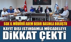 SGK İL MÜDÜRÜ ADEM BEDİR BASINLA BULUŞTU  KAYIT DIŞI İSTİHDAMLA MÜCADELEYE DİKKAT ÇEKTİ