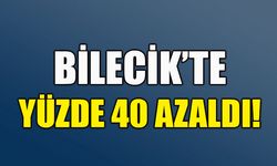 BİLECİK'TE YÜZDE 40 AZALDI!