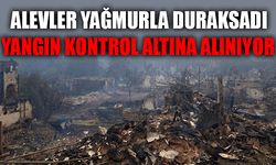 ALEVLER YAĞMURLA DURAKSADI YANGIN KONTROL ALTINA ALINIYOR