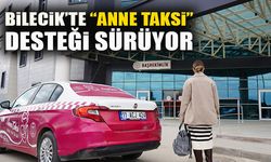 BİLECİK’TE “ANNE TAKSİ” DESTEĞİ SÜRÜYOR