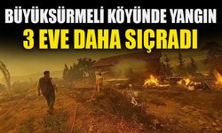 BÜYÜKSÜRMELİ KÖYÜNDE YANGIN 3 EVE DAHA SIÇRADI