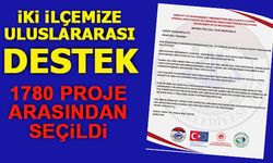 İKİ İLÇEYE ULUSLARARASI DESTEK   1780 PROJE ARASINDAN SEÇİLDİ