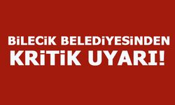 BİLECİK BELEDİYESİNDEN KRİTİK UYARI!