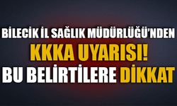 BİLECİK İL SAĞLIK MÜDÜRLÜĞÜ’NDEN KKKA UYARISI  BU BELİRTİLERE DİKKAT!
