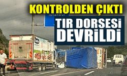 KONTROLDEN ÇIKTI TIR DORSESİ DEVRİLDİ