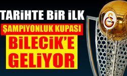 TARİHTE BİR İLK  ŞAMPİYONLUK KUPASI BİLECİK’E GELİYOR