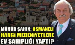 MÜNÜR ŞAHİN: OSMANELİ HANGİ MEDENİYETLERE EV SAHİPLİĞİ YAPTI?