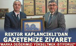 REKTÖR KAPLANCIKLI’DAN GAZETEMİZE ZİYARET