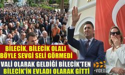 BİLECİK, BİLECİK OLALI BÖYLE SEVGİ SELİ GÖRMEDİ    VALİ OLARAK GELDİĞİ BİLECİK'TEN BİLECİK'İN EVLADI OLARAK GİTTİ