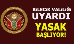 BİLECİK VALİLİĞİ UYARDI! YASAK BAŞLIYOR