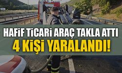 HAFİFİ TİCARİ ARAÇ TAKLA ATTI: 4 KİŞİ YARALANDI!