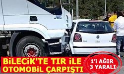BİLECİK'TE TIR İLE OTOMOBİL ÇARPIŞTI: 1'İ AĞIR 3 YARALI