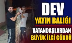 DEV YAYIN BALIĞI VATANDAŞLARDAN BÜYÜK İLGİ GÖRDÜ