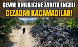 ÇEVRE KİRLİLİĞİNE ZABITA ENGELİ  CEZADAN KAÇAMADILAR!