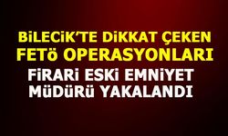 BİLECİK'TE DİKKAT ÇEKEN FETÖ OPERASYONLARI