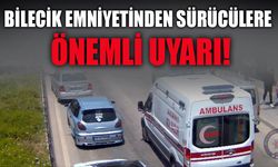BİLECİK EMNİYETİNDEN SÜRÜCÜLERE ÖNEMLİ UYARI