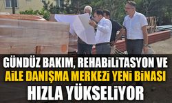 GÜNDÜZ BAKIM, REHABİLİTASYON VE AİLE DANIŞMA MERKEZİ YENİ BİNASI HIZLA YÜKSELİYOR