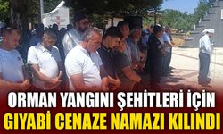 ORMAN YANGINI ŞEHİTLERİ İÇİN GIYABİ CENAZE NAMAZI KILINDI