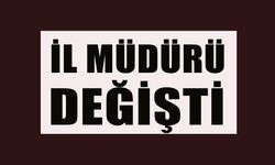 İL MÜDÜRÜ DEĞİŞTİ