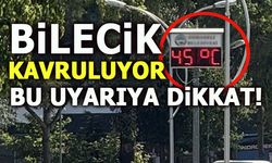 BİLECİK KAVRULUYOR!