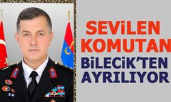SEVİLEN KOMUTAN BİLECİK'TEN AYRILIYOR
