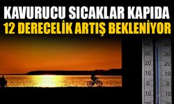 KAVURUCU SICAKLAR KAPIDA  12 DERECELİK ARTIŞ BEKLENİYOR
