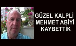GÜZEL KALPLİ MEHMET ABİYİ KAYBETTİK